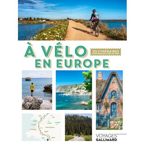 A Vélo En Europe - 30 Itinéraires Pour Pédaler Le Nez Au Vent