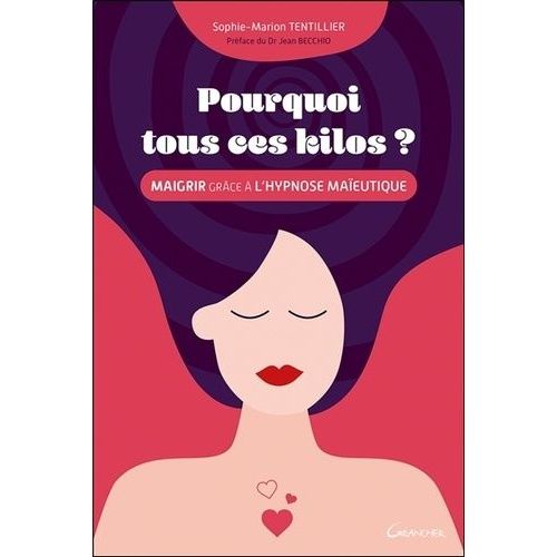 Pourquoi Tous Ces Kilos ? - Maigrir Grâce À L'hypnose Maïeutique