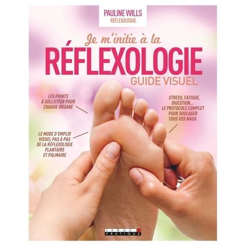 Je M'initie À La Réflexologie - Guide Étape Par Étape Du Traitement Du Corps Par Les Pieds Et Les Mains