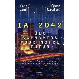 Ia 2042 - Dix Scénarios Pour Notre Futur, Ce Que L'intelligence Artificielle Va Changer