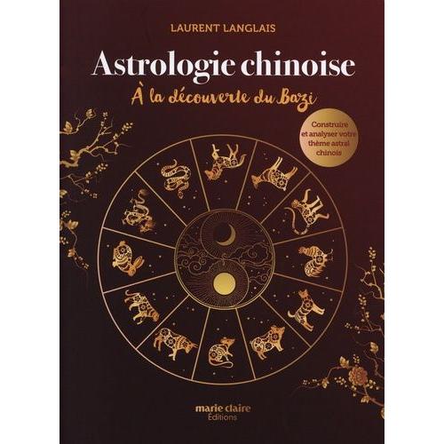 Astrologie Chinoise - A La Découverte Du Bazi, Construire Et Analyser Votre Thème Astral Chinois