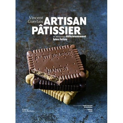 Artisan Pâtissier - 60 Recettes Délicieusement Bien Faites