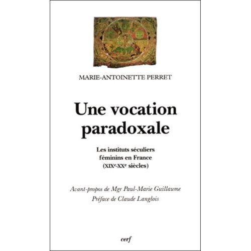 Une Vocation Paradoxale - Les Instituts Seculiers Feminins En France (Xixeme-Xxeme Siecles)