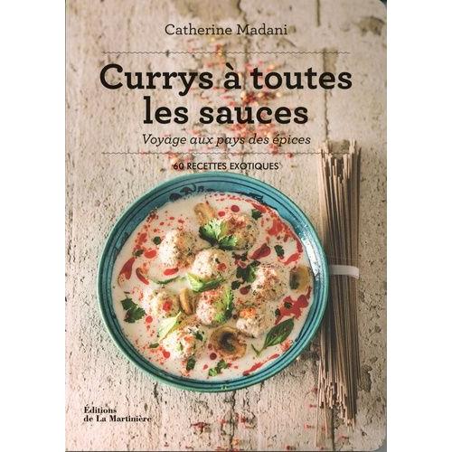 Currys À Toutes Les Sauces - Voyage Aux Pays Des Épices - 60 Recettes Exotiques
