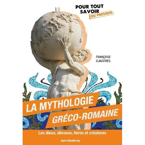 La Mythologie Gréco-Romaine - Les Dieux, Déesses, Héros Et Créatures