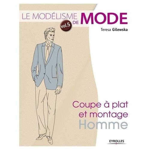 Le Modélisme De Mode - Tome 5, Coupe À Plat Et Montage Homme