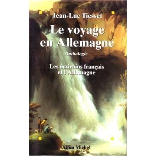 Le Voyage En Allemagne - Anthologie, Les Écrivains Français Et L'allemagne