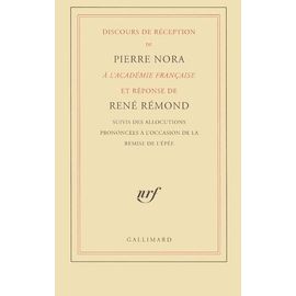Discours De Réception De Pierre Nora À L'académie Française Et Réponse De René Rémond Suivis Des Allocutions Prononcées À L'occasion De La Remise De L'épée
