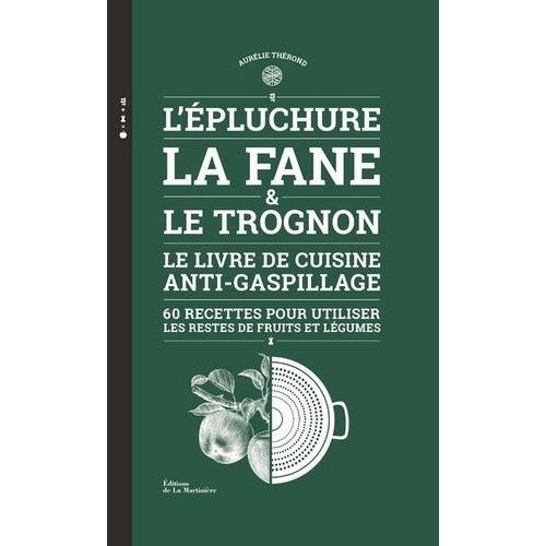 L'épluchure, La Fane Et Le Trognon - Le Livre De Cuisine Anti-Gaspillage