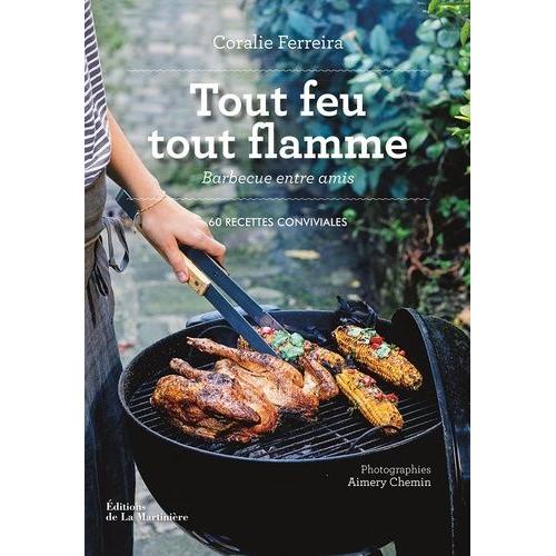 Tout Feu Tout Flamme - Barbecue Entre Amis - 60 Recettes Conviviales