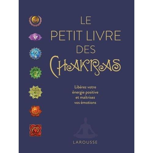 Le Petit Livre Des Chakras - Libérez Votre Énergie Positive Et Maîtrisez Vos Émotions