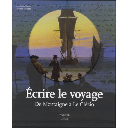 Ecrire Le Voyage - De Montaigne À Le Clézio