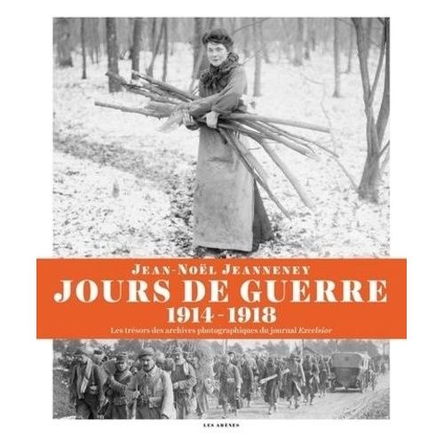 Jours De Guerre (1914-1918) - Les Trésors Des Archives Photographiques Du Journal Excelsior