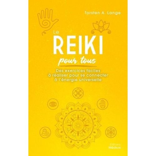 Le Reiki Pour Tous - Des Exercices Faciles À Réaliser Pour Se Connecter À L'énergie Universelle