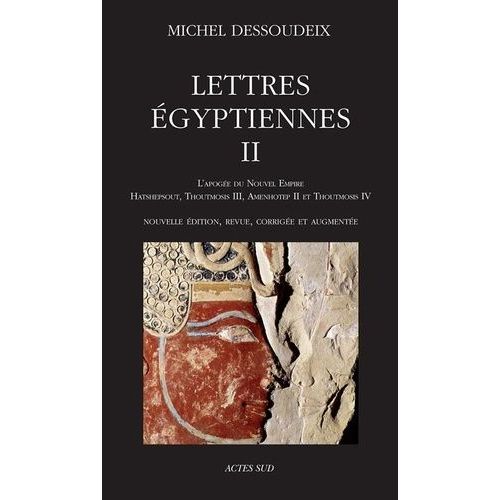 Lettres Égyptiennes - Tome 2, L'apogée Du Nouvel Empire - Hatshepsout, Thoutmosis Iii - Amenothep Ii Et Thoutmosis Iv