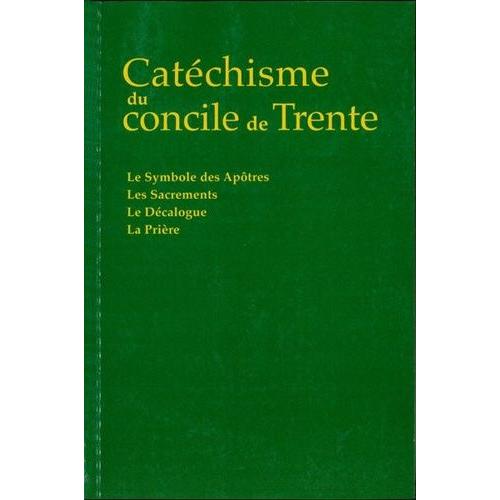 Catéchisme Du Concile De Trente - Le Symbole Des Apôtres, Les Sacrements, Le Décalogue, La Prière