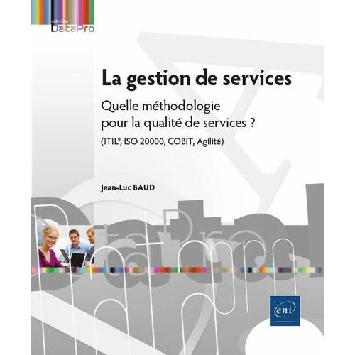 La Gestion De Services - Quelle Méthodologie Pour La Qualité De Services (Itil®, Iso 20000, Cobit, Agilité) ?