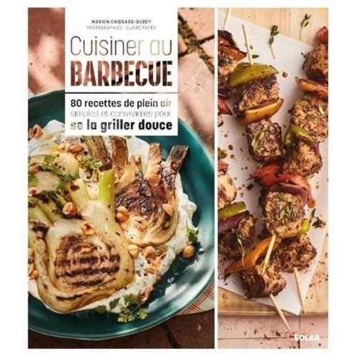 Cuisiner Au Barbecue - 80 Recettes De Plein Air Simples Et Conviviales Pour Se La Griller Douce