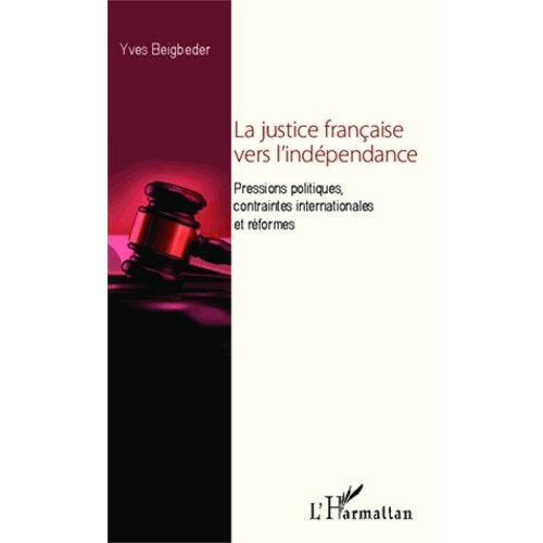 La Justice Française Vers L'indépendance - Pressions Politiques, Contraintes Internationales Et Réformes