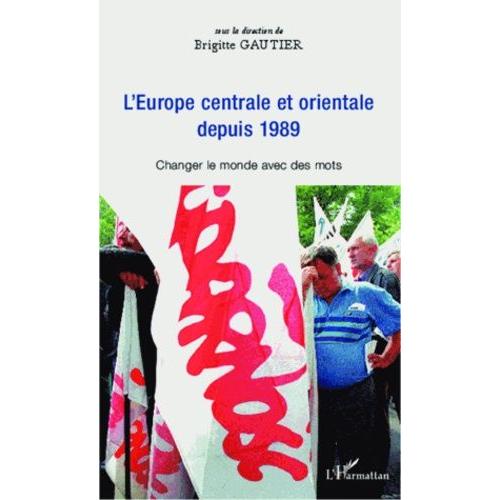 Europe Centrale Et Orientale Depuis 1989 - Changer Le Monde Avec Des Mots