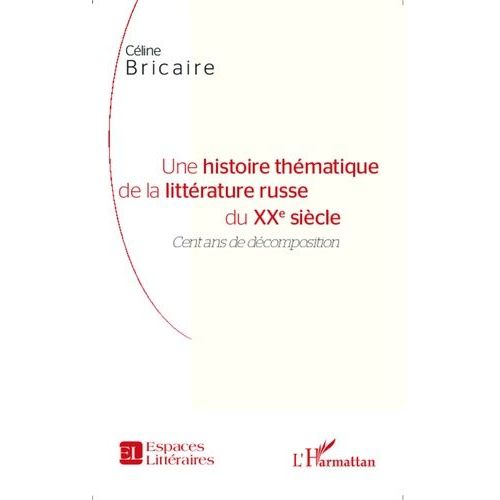 Une Histoire Thématique De La Littérature Russe Du Xxe Siècle - Cent Ans De Décomposition