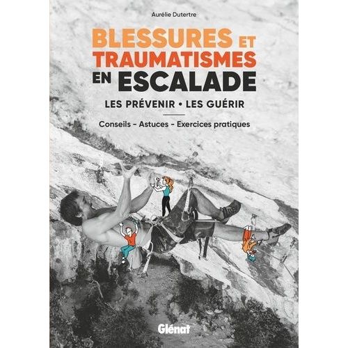 Blessures Et Traumatismes En Escalade - Les Prévenir, Les Guérir - Conseils, Astuces, Exercices Pratiques