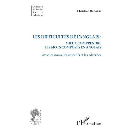 Les Difficultés De L'anglais : Mieux Comprendre Les Mots Composés En Anglais - Avec Les Noms, Les Adjectifs Et Les Adverbes