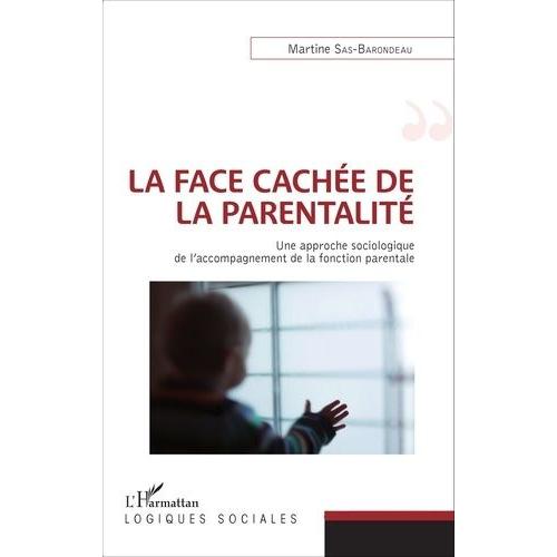 La Face Cachée De La Parentalité - Une Approche Sociologique De L'accompagnement De La Fonction Parentale