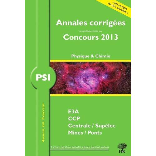 Physique & Chimie Psi - Annales Corrigées Des Problèmes Posés Aux Concours 2013, E3a, Ccp, Centrale/Supélec, Mines/Ponts