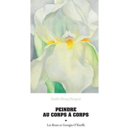 Peindre Au Corps À Corps - Les Fleurs Et Georgia O?Keeffe