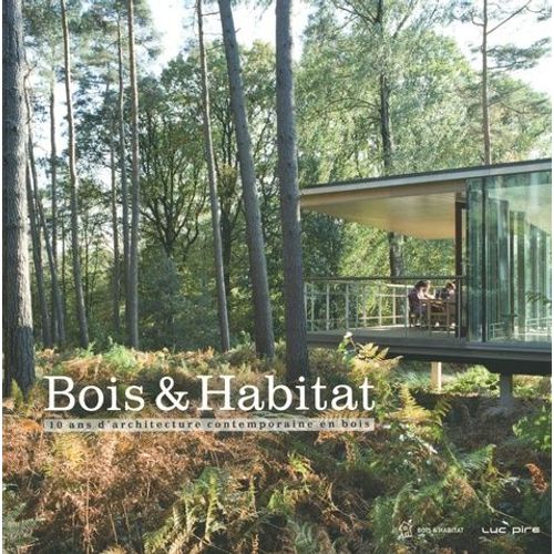 Bois Et Habitat - 10 Ans D'architecture Contemporaine En Bois