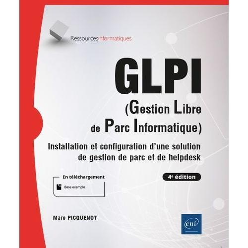 Glpi (Gestion Libre De Parc Informatique) - Installation Et Configuration D'une Solution De Gestion De Parc Et De Helpdesk (4e Édition)