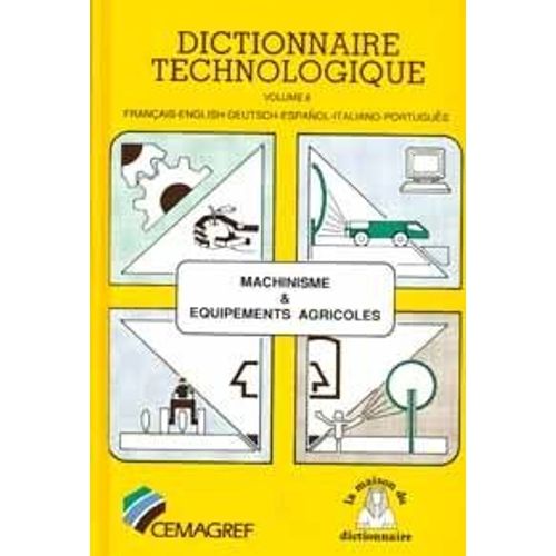 Dictionnaire Technologique Tome 8 - Machinisme & Équipements Agricoles