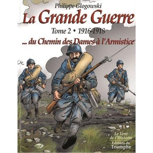 La Grande Guerre Tome 2 - 1916-1918 - Du Chemin Des Dames À L'armistice