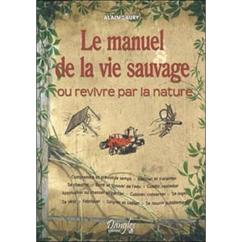 Le Manuel De La Vie Sauvage - Ou Revivre Par La Nature