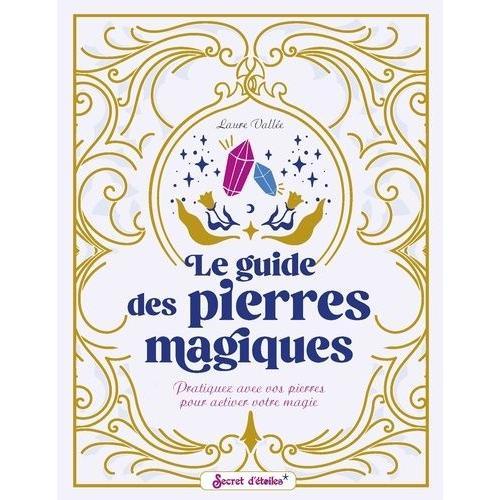 Le Guide Des Pierres Magiques - Pratiquez Avec Vos Pierres Pour Activer Votre Magie