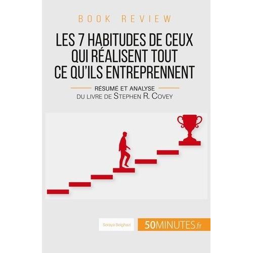 Les 7 Habitudes De Ceux Qui Réalisent Tout Ce Qu'ils Entreprennent - Résumé Et Analyse Du Livre De Stephen R. Covey