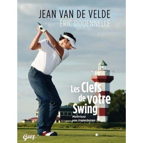 Les Clefs De Votre Swing - Maîtrisez Vos Trajectoires