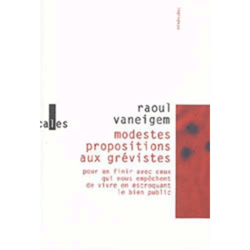 Modestes Propositions Aux Grévistes - Pour En Finir Avec Ceux Qui Nous Empêchent De Vivre En Escroquant Le Bien Public