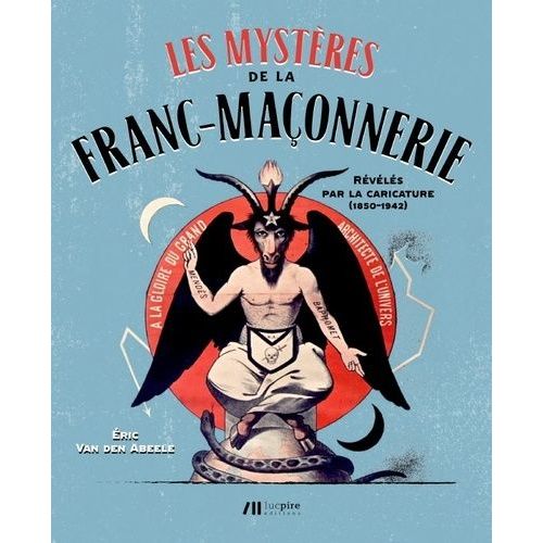 Les Mystères De La Franc-Maçonnerie Révélés Par La Caricature (1850-1942)