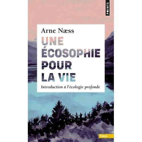 Une Écosophie Pour La Vie - Introduction À L'écologie Profonde