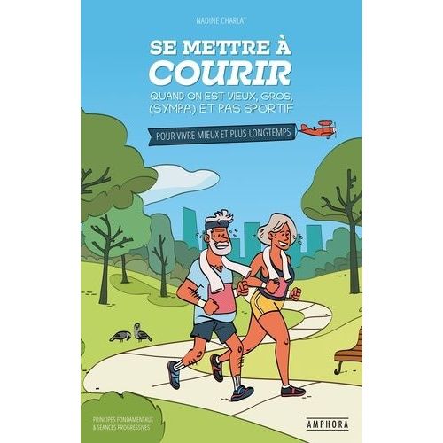 Se Mettre À Courir Quand On Est Vieux, Gros, (Sympa) Et Pas Sportif - Pour Vivre Mieux Et Plus Longtemps
