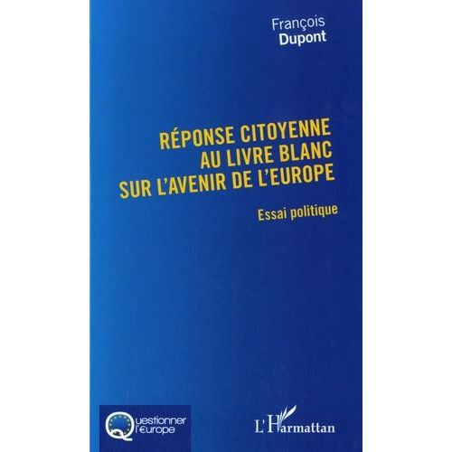 Réponse Citoyenne Au Livre Blanc Sur L'avenir De L'europe - Essai Politique