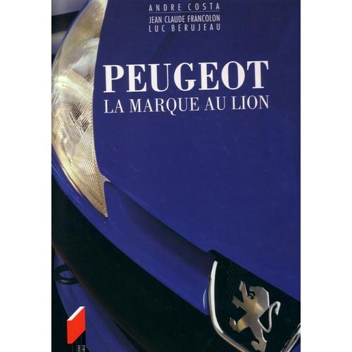 Peugeot - La Marque Au Lyon, L'aventure Peugeot Des Origines À Aujourd'hui