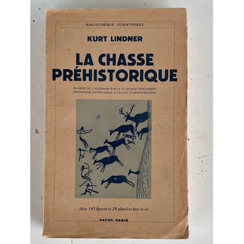 Kurt Lindner. La Chasse Préhistorique. Traduit Par George Montandon. Avec 143 Figures Et 24 Planches Hors- Texte. Bibliothèque Scientifique.. Éditeur, Payot, Paris, 1941 