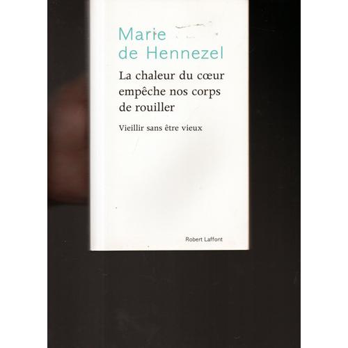 Marie De Hennezel : " La Chaleur Du Coeur Empêche Nos Corps De Rouiller " -- Éditions Robert Laffont - 17/01/2008 -- Sciences Humaines - Psychologie - Psychanalyse Essais - Référence : 9782221103937