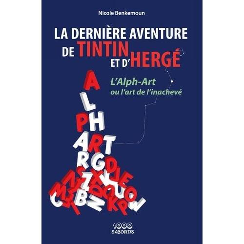 La Dernière Aventure De Tintin Et D'hergé - L'alph-Art Ou L'art De L'inachevé