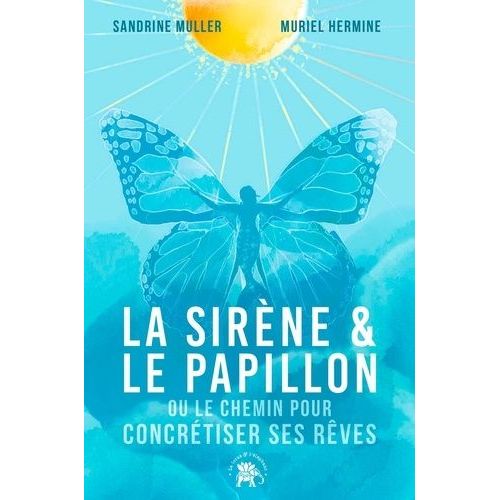 La Sirène Et Le Papillon - Ou Le Chemin Pour Concrétiser Ses Rêves