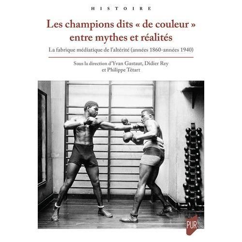 Les Champions Dits "De Couleur" Entre Mythes Et Réalités - La Fabrique Médiatique De L'altérité (Années 1860-Années 1940)