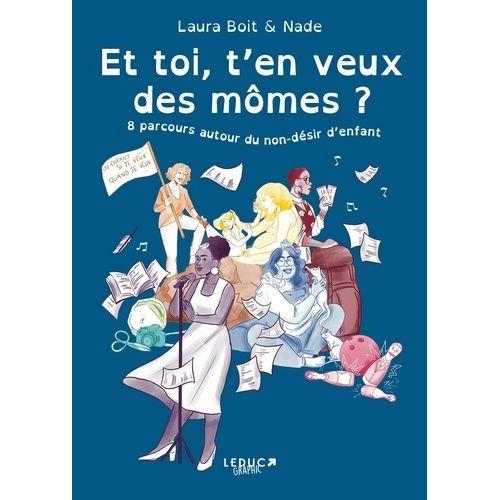 Et Toi ? T'en Veux Des Mômes ? - 8 Parcours Autour Du Non-Désir D'enfant